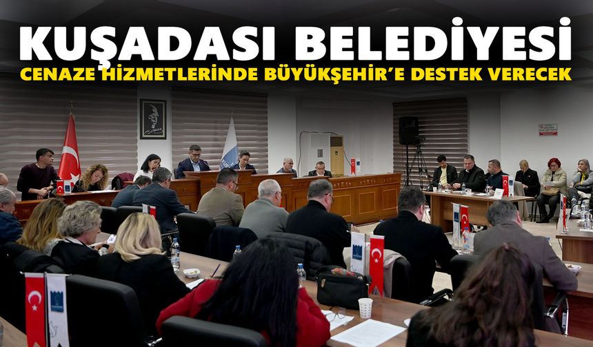 Kuşadası Belediyesi, cenaze hizmetlerinde Büyükşehir’e destek verecek