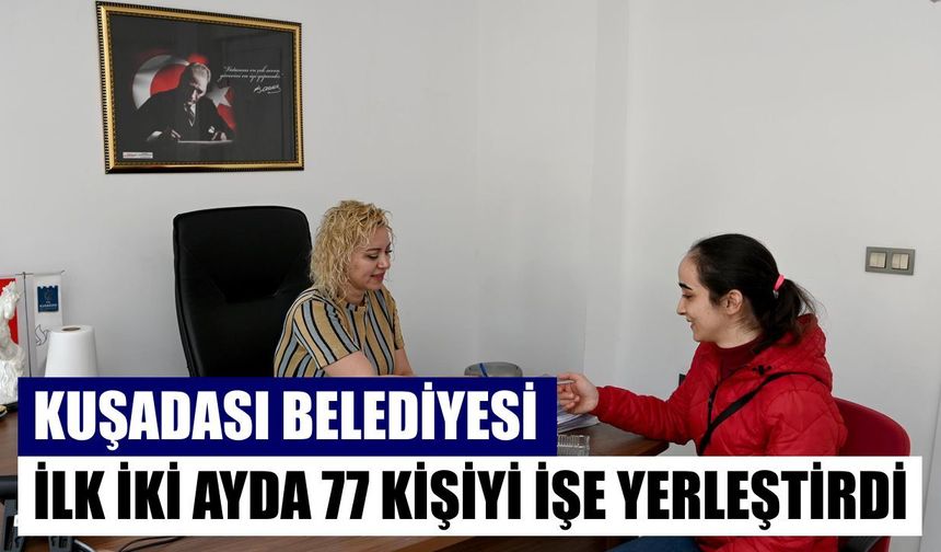 Kuşadası Belediyesi ilk iki ayda 77 kişiyi işe yerleştirdi