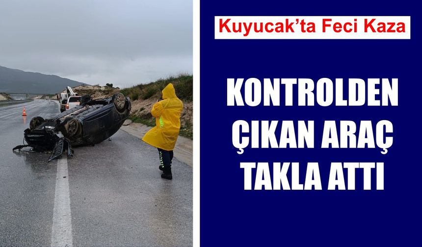 Kuyucak’ta feci kaza: Takla atan aracın sürücüsü ağır yaralandı