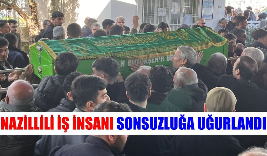 Nazillili iş insanı sonsuzluğa uğurlandı