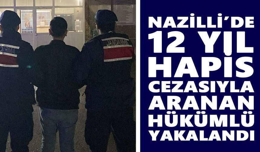 Nazilli’de 12 yıl hapis cezasıyla aranan hükümlü yakalandı