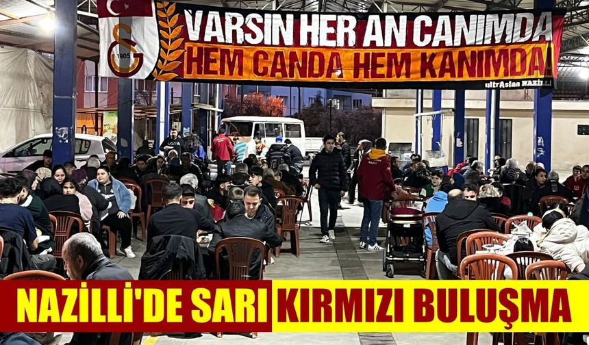 Nazilli’de sarı-kırmızı buluşma: Galatasaraylılar iftarda bir araya geldi