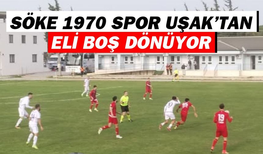 Söke 1970 Spor Uşak’tan eli boş dönüyor