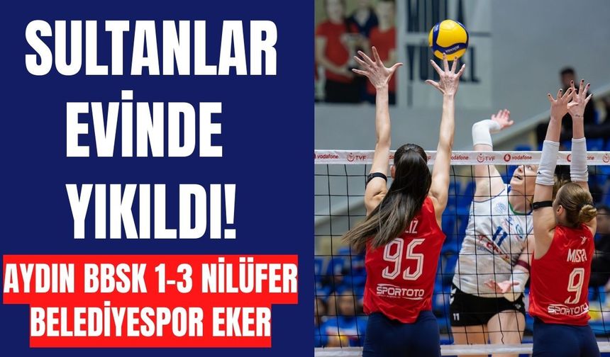 Sultanlar evinde yıkıldı! Aydın BBSK 1-3 Nilüfer Belediyespor Eker