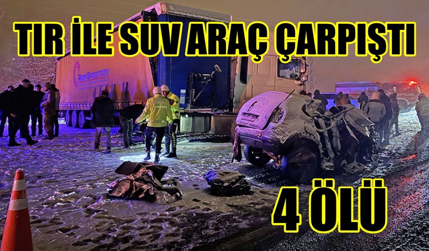 Tır ile SUV araç çarpıştı 4 ölü