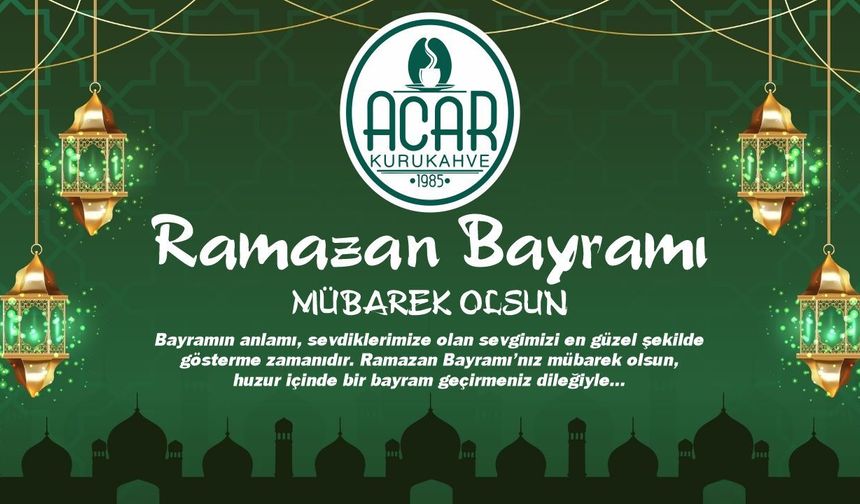 ACAR KURUKAHVE'DEN RAMAZAN BAYRAMI KUTLAMASI