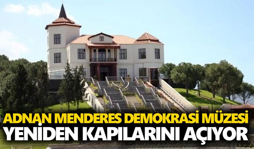 Adnan Menderes Demokrasi Müzesi yeniden kapılarını açıyor