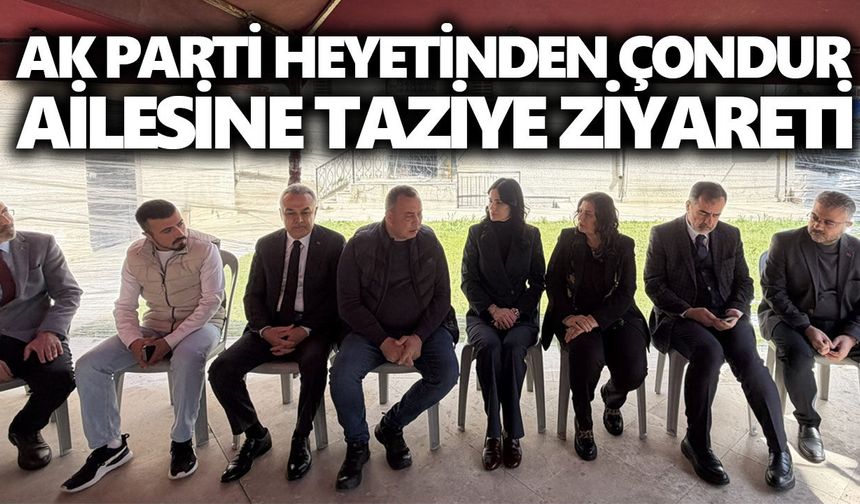 AK Parti heyetinden Çondur ailesine taziye ziyareti