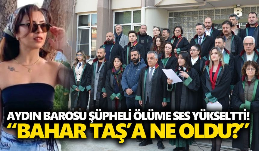 Aydın Barosu şüpheli ölüme ses yükseltti! “Bahar Taş’a ne oldu?"