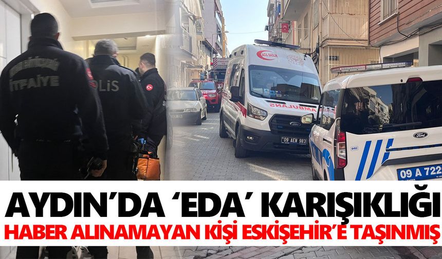 Aydın’da ‘Eda’ karışıklığı: Haber alınamayan kişi Eskişehir’e taşınmış