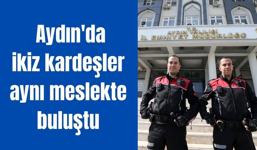 Babalarının izinden gittiler: Aydın'da ikiz kardeşler aynı meslekte buluştu