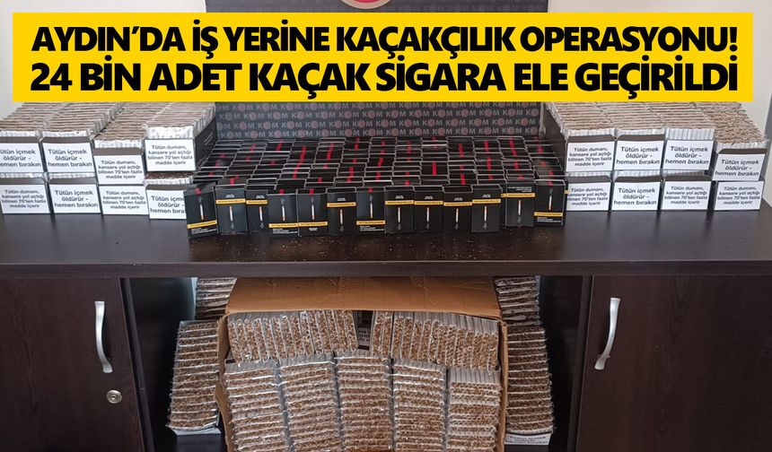 Aydın’da iş yerine kaçakçılık operasyonu! 24 bin adet kaçak sigara ele geçirildi