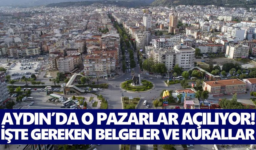 Aydın’da o pazarlar açılıyor! İşte gereken belgeler ve kurallar