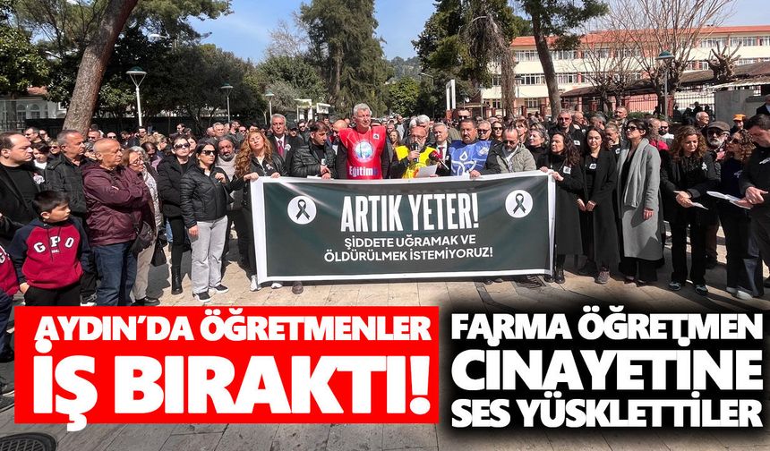 Aydın’da öğretmenler iş bıraktı! Fatma öğretmen cinayetine ses yükselttiler