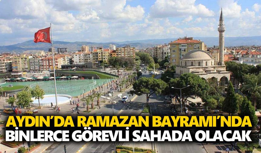 Aydın’da Ramazan Bayramı’nda binlerce görevli sahada olacak