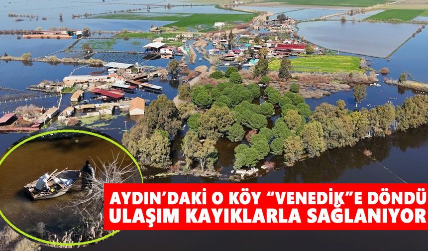 Aydın’daki o köy “Venedik”e döndü: Ulaşım kayıklarla sağlanıyor