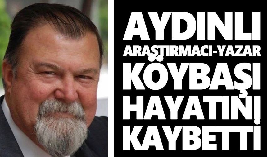 Aydınlı araştırmacı-yazar Köybaşı hayatını kaybetti