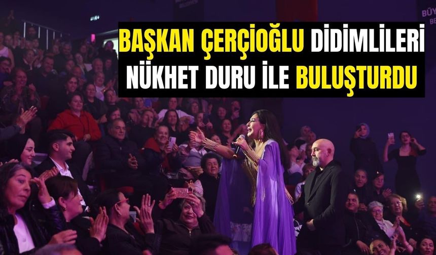 Başkan Çerçioğlu Didimlileri Nükhet Duru ile buluşturdu