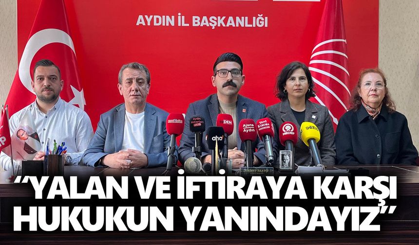 CHP Aydın: “Yalan ve iftiraya karşı hukukun yanındayız”