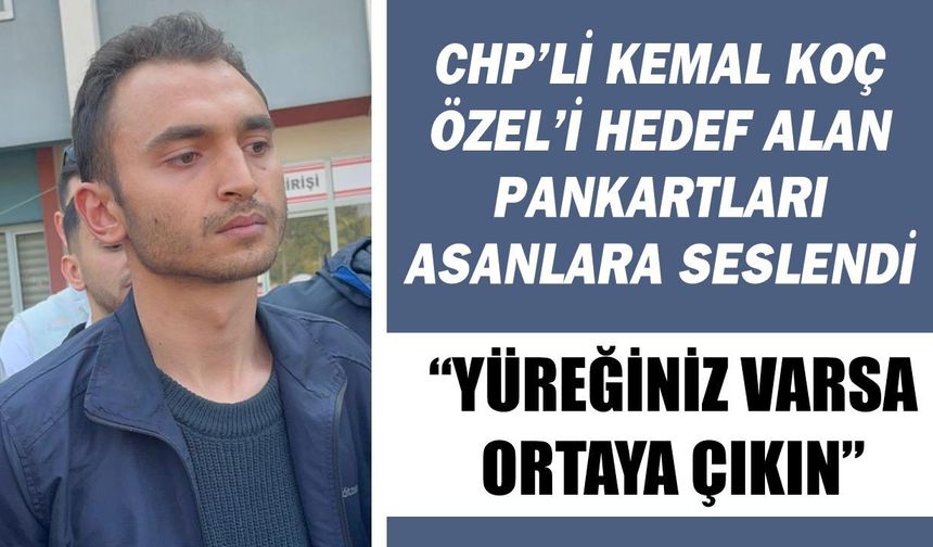 CHP'li Kemal Koç Özel’i hedef alan pankartları asanlara seslendi