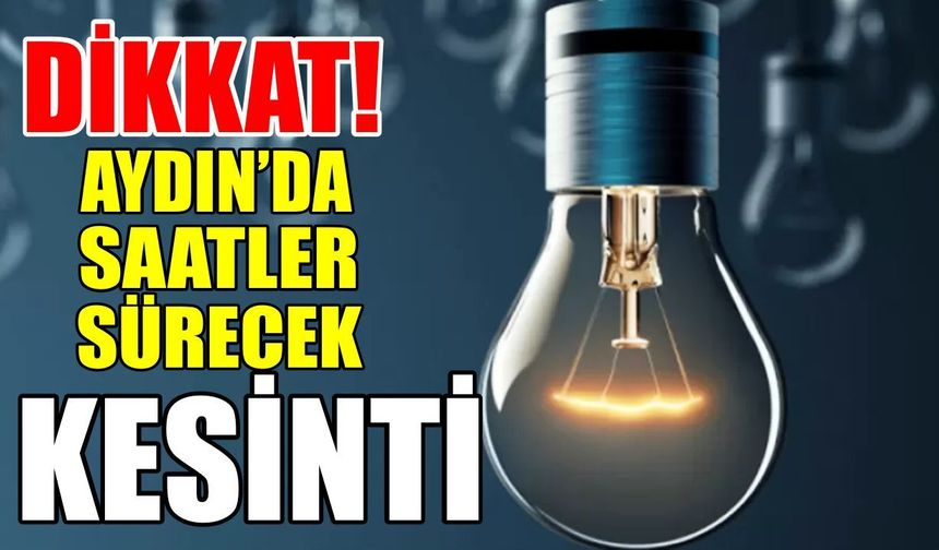 Dikkat! Aydın’da saatler sürecek kesinti