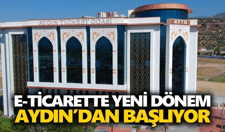 E-ticarette yeni dönem Aydın’dan başlıyor
