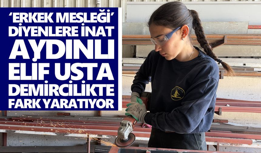 ‘Erkek mesleği’ diyenlere inat Aydınlı Elif usta demircilikte fark yaratıyor