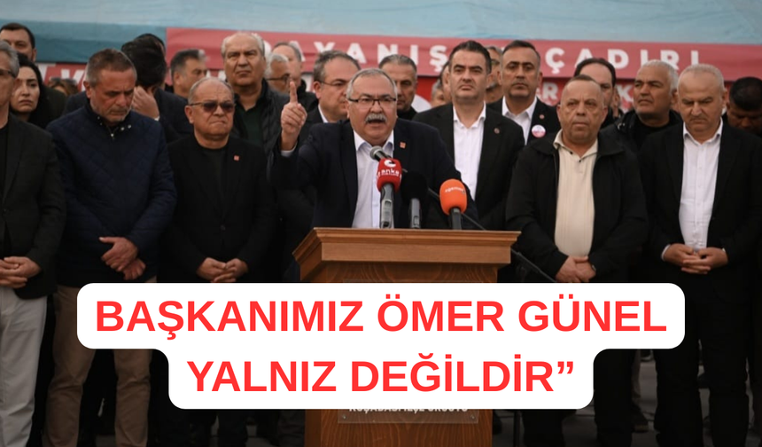 CHP’li Bülbül: “Başkanımız Ömer Günel yalnız değildir”
