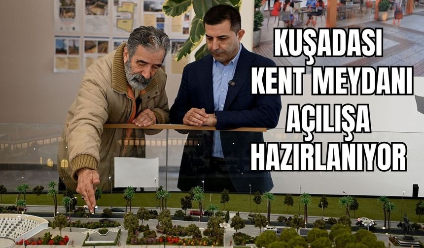 Kuşadası Kent Meydanı açılışa hazırlanıyor