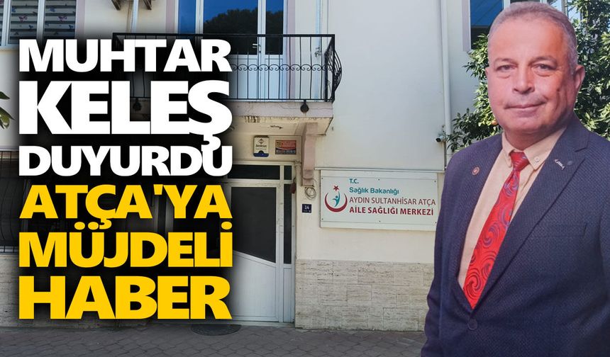 Muhtar Keleş duyurdu: Atça'ya müjdeli haber