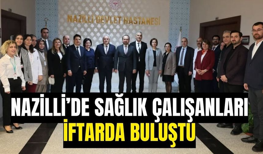 Nazilli’de sağlık çalışanları iftarda buluştu