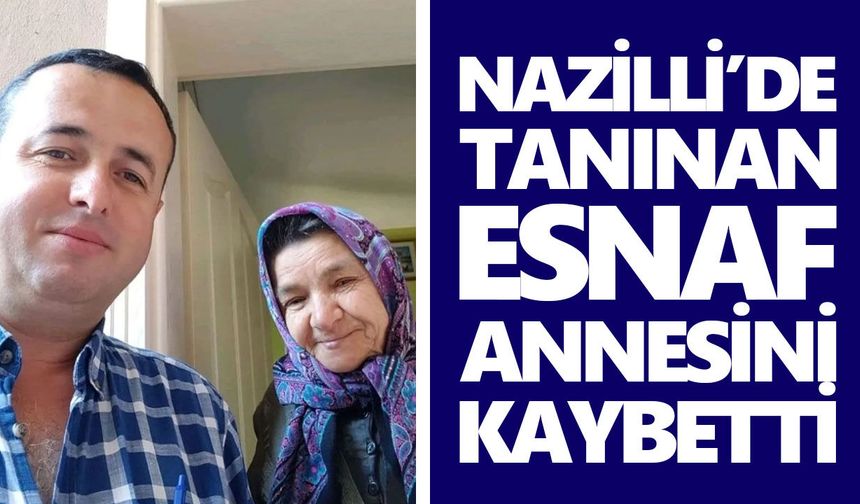 Nazilli'yi üzen ölüm: Tanınan esnaf annesini kaybetti