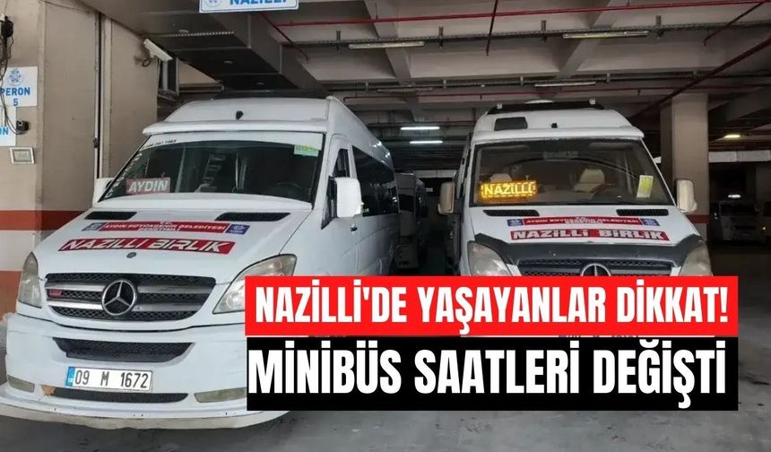 Nazilli'de yaşayanlar dikkat! Minibüs saatleri değişti