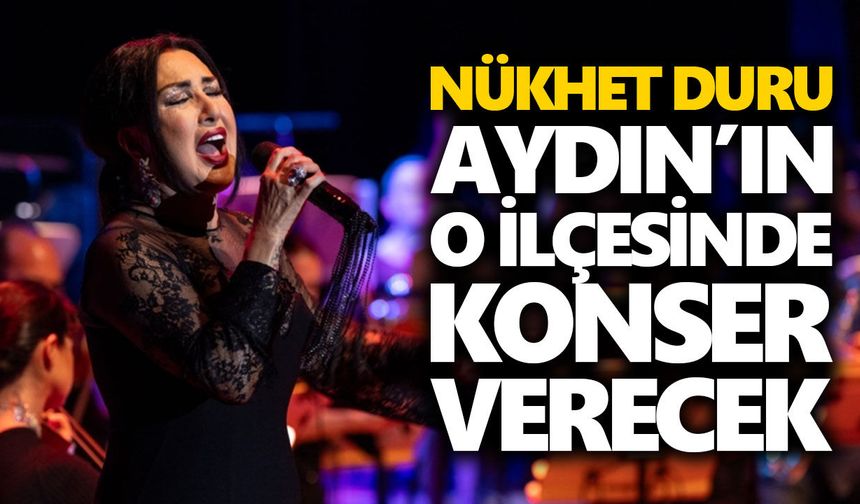 Nükhet Duru Aydın’ın o ilçesinde konser verecek
