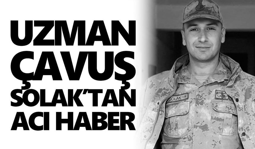 Uzman çavuş Solak’tan acı haber