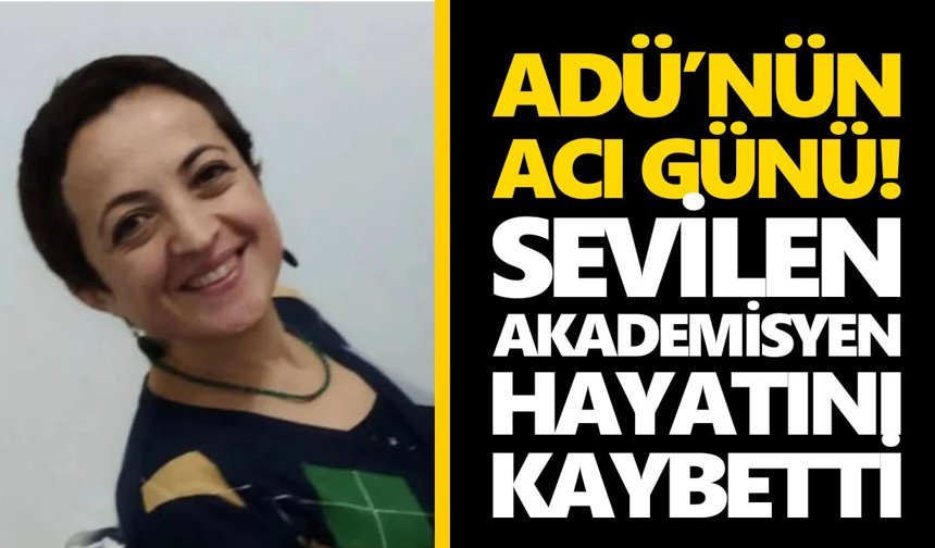 ADÜ’nün acı günü! Sevilen akademisyen hayatını kaybetti