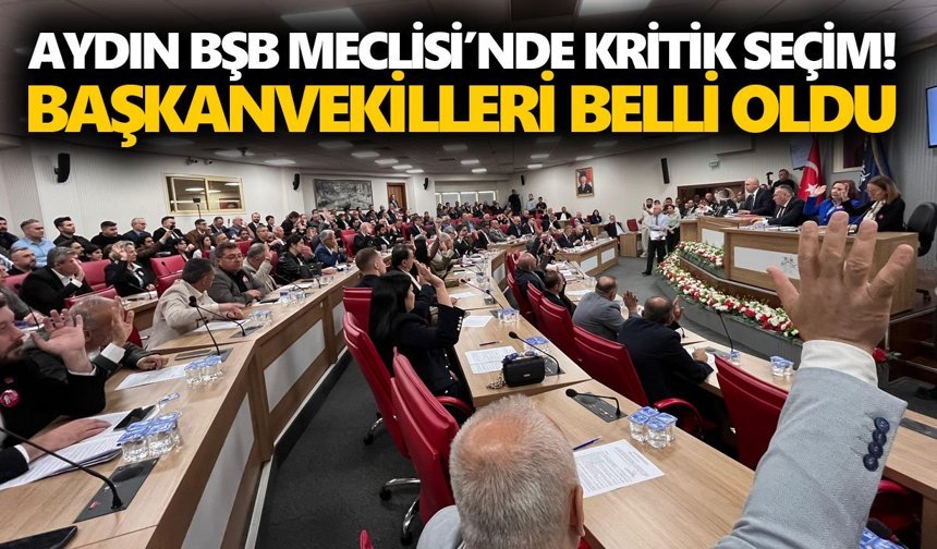 Aydın BŞB Meclisi’nde kritik seçim! Başkanvekilleri belli oldu