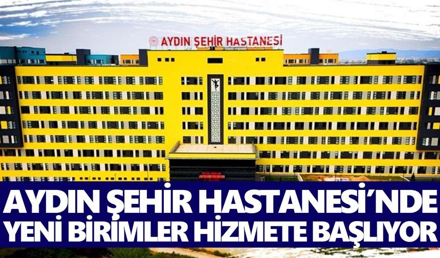Aydın Şehir Hastanesi’nde yeni birimler hizmete başlıyor