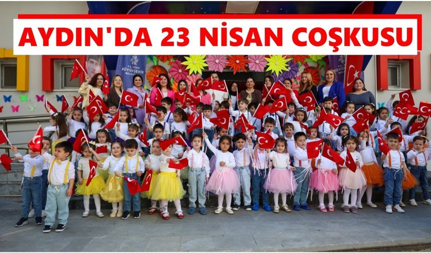 Aydın’da 23 Nisan coşkusu: Minikler bayramı doyasıya kutladı