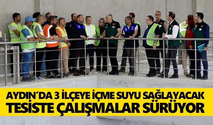 Aydın’da 3 ilçeye içme suyu sağlayacak tesiste çalışmalar sürüyor