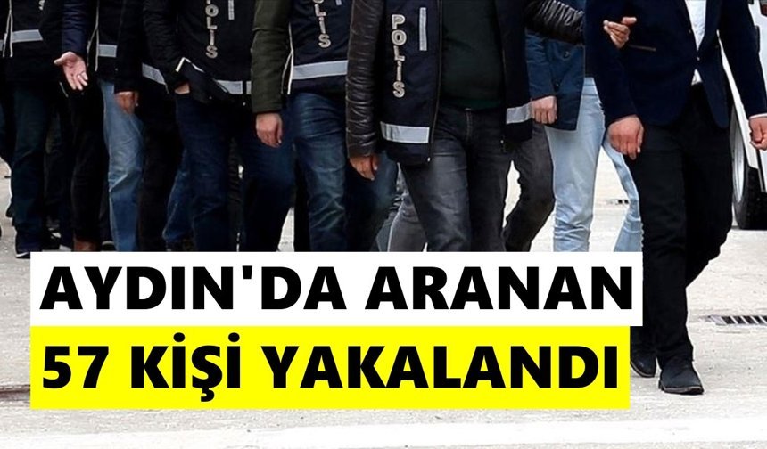 Aydın’da aranan 57 kişi yakalandı