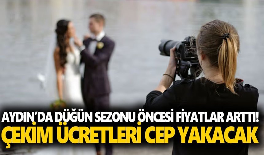 Aydın’da düğün sezonu öncesi fiyatlar arttı! Çekim ücretleri cep yakacak