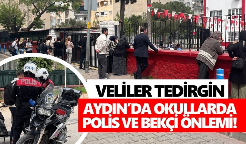 Aydın’da okullarda polis ve bekçi önlemi! Veliler tedirgin