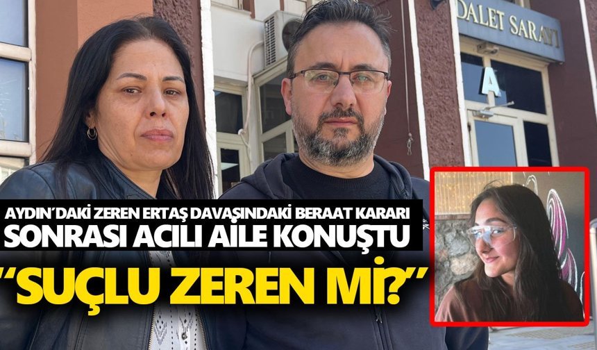 Aydın’daki Zeren Ertaş davasındaki beraat kararı sonrası acılı aile konuştu