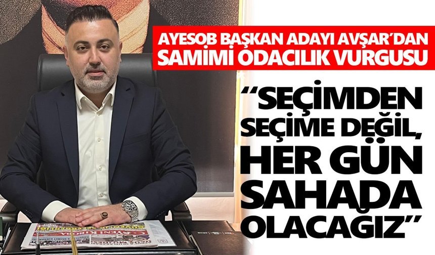AYESOB Başkan adayı Avşar’dan, Aydın esnafı için 'sahipsiz kalmış' çıkışı