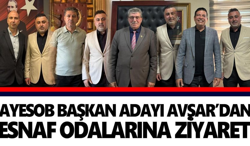 AYESOB Başkan adayı Avşar’dan esnaf odalarına ziyaret