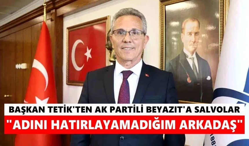 Başkan Tetik'ten AK Partili Beyazıt'a salvolar