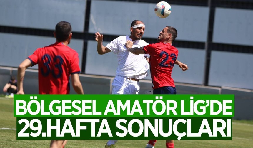Bölgesel Amatör Lig'de 29.Hafta Sonuçları