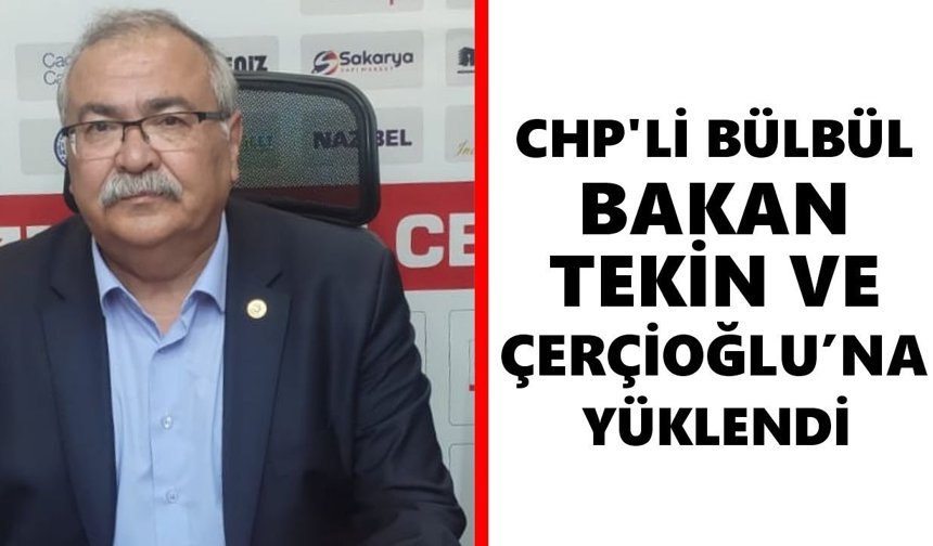 CHP'li Bülbül, Bakan Tekin ve Çerçioğlu’na yüklendi