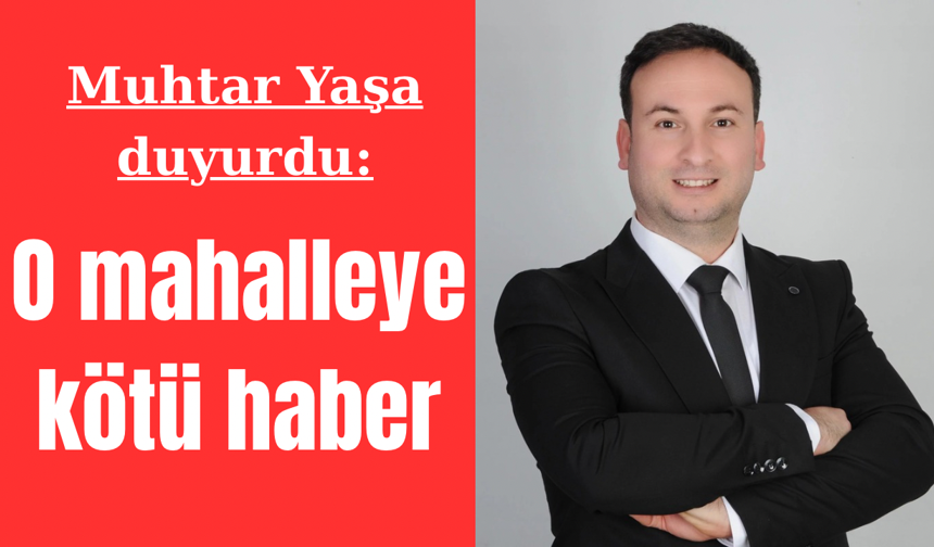 Muhtar Yaşa duyurdu: Çine’de o mahalleye kötü haber